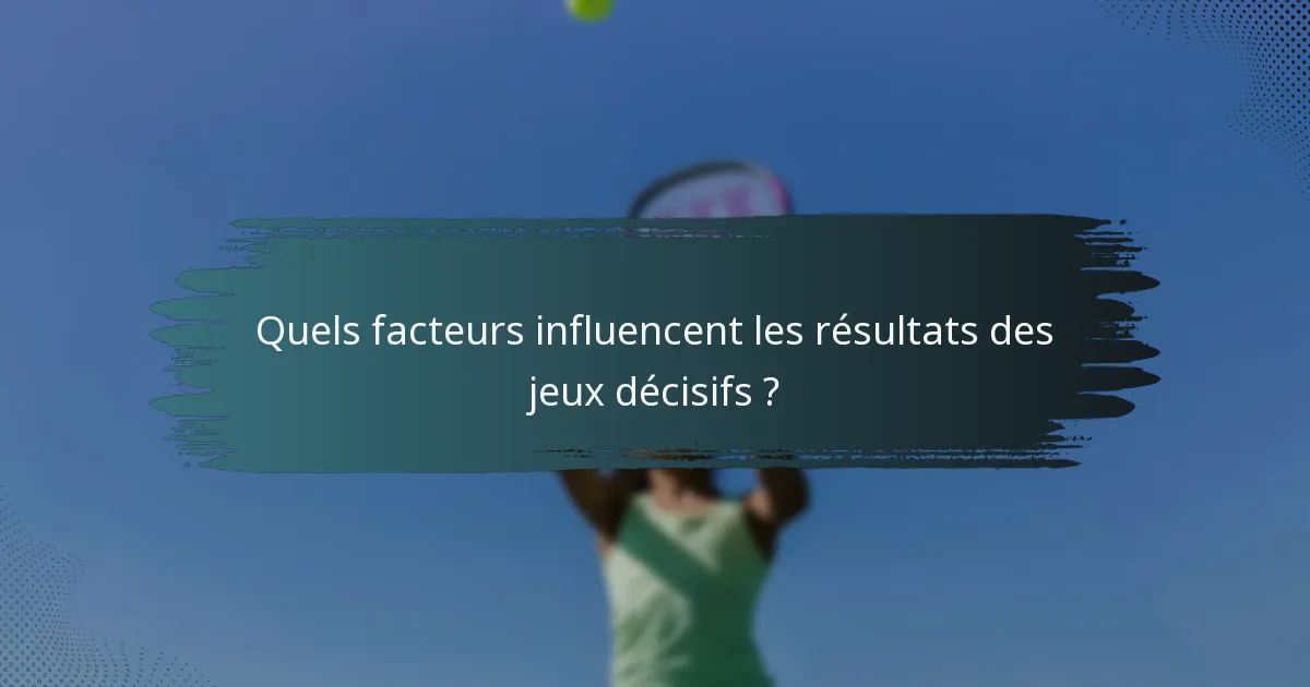 Quels facteurs influencent les résultats des jeux décisifs ?