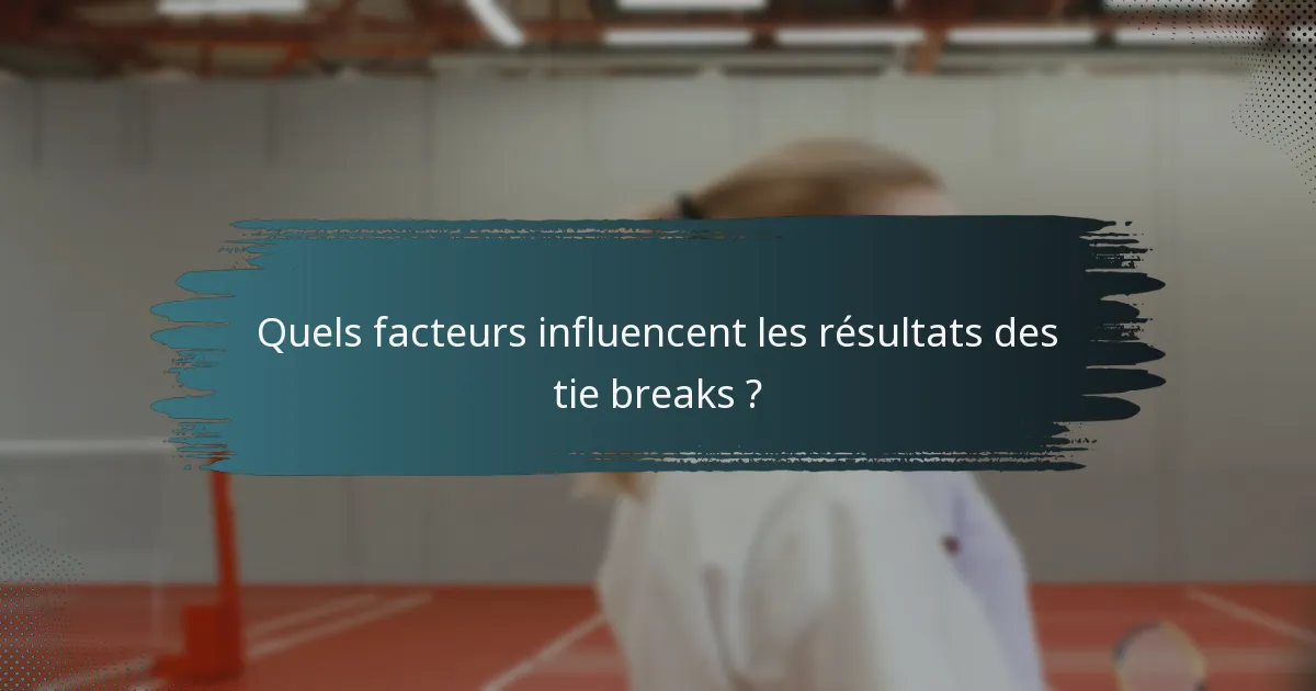 Quels facteurs influencent les résultats des tie breaks ?