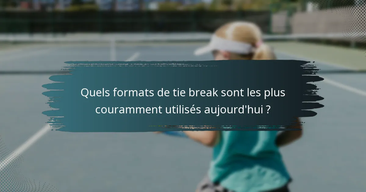 Quels formats de tie break sont les plus couramment utilisés aujourd'hui ?