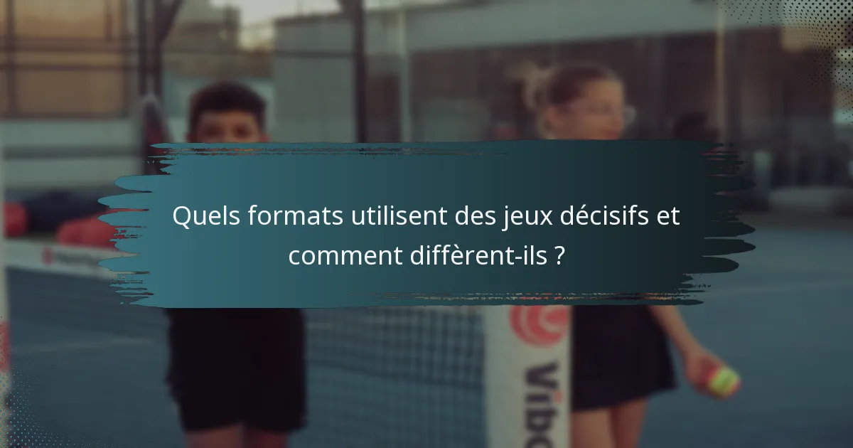 Quels formats utilisent des jeux décisifs et comment diffèrent-ils ?