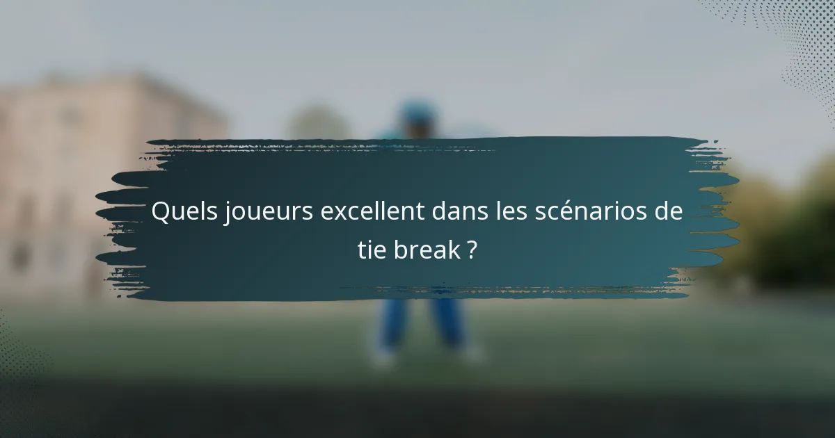 Quels joueurs excellent dans les scénarios de tie break ?