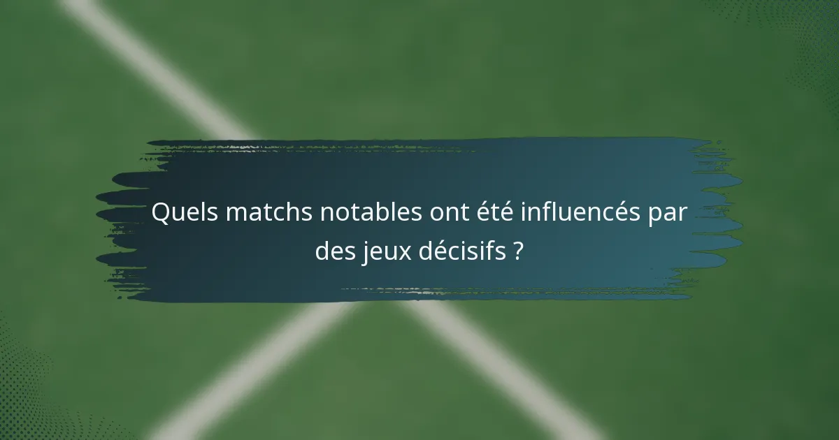 Quels matchs notables ont été influencés par des jeux décisifs ?