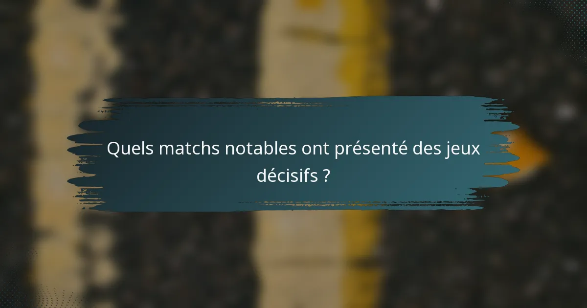 Quels matchs notables ont présenté des jeux décisifs ?