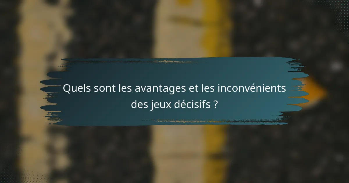 Quels sont les avantages et les inconvénients des jeux décisifs ?