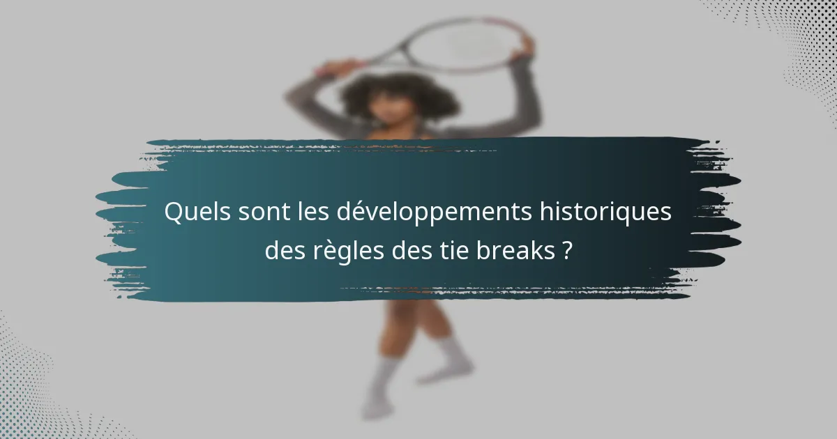 Quels sont les développements historiques des règles des tie breaks ?