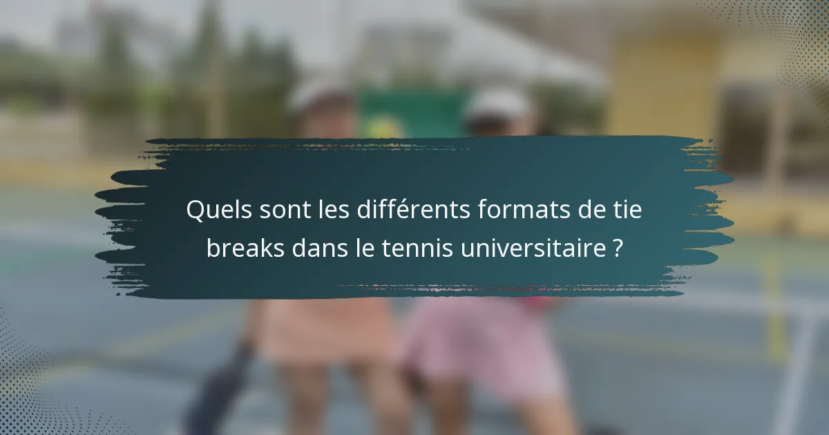 Quels sont les différents formats de tie breaks dans le tennis universitaire ?