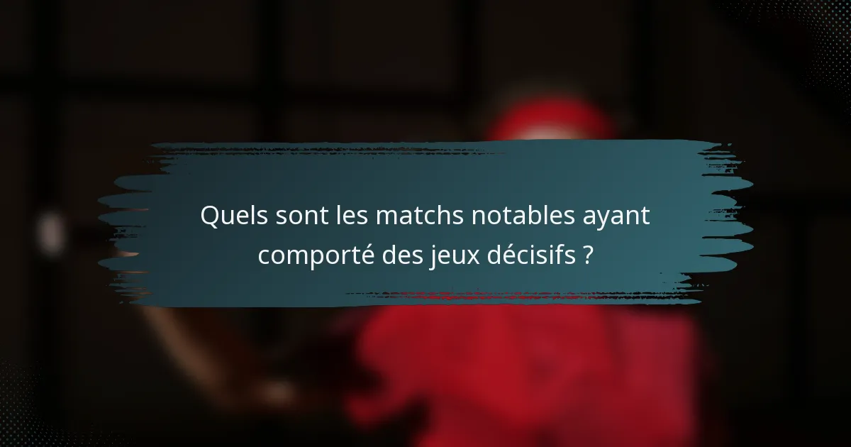 Quels sont les matchs notables ayant comporté des jeux décisifs ?