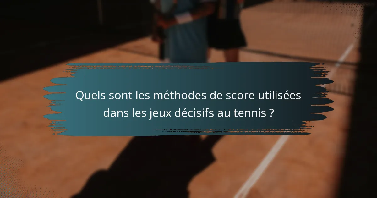 Quels sont les méthodes de score utilisées dans les jeux décisifs au tennis ?