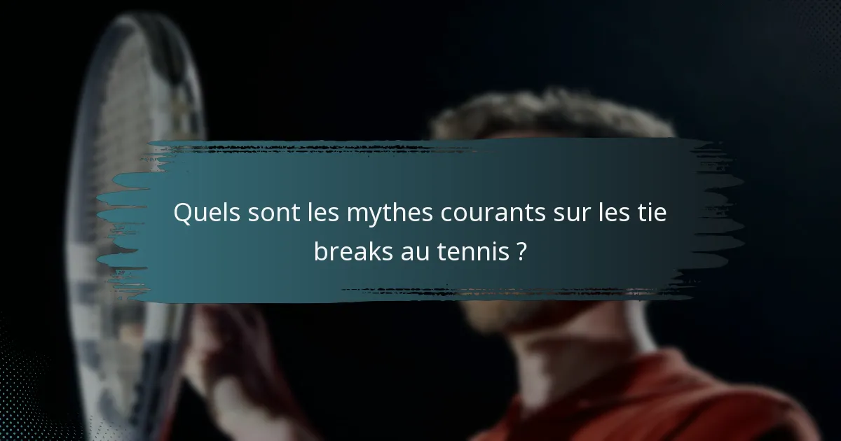 Quels sont les mythes courants sur les tie breaks au tennis ?