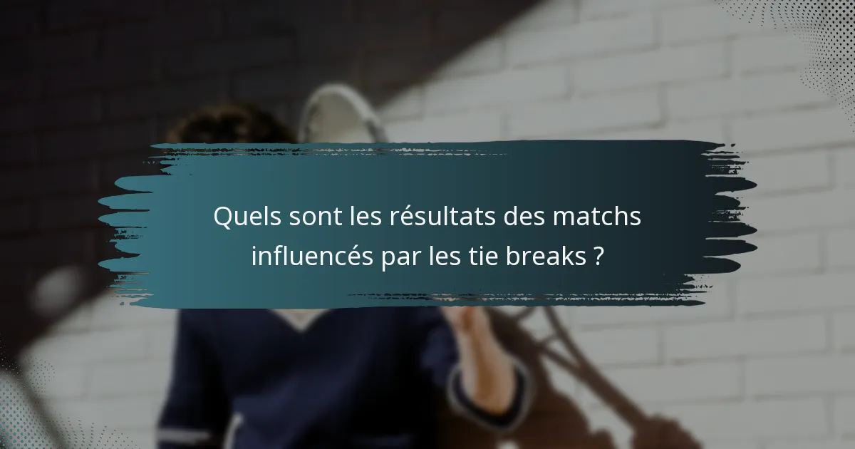 Quels sont les résultats des matchs influencés par les tie breaks ?
