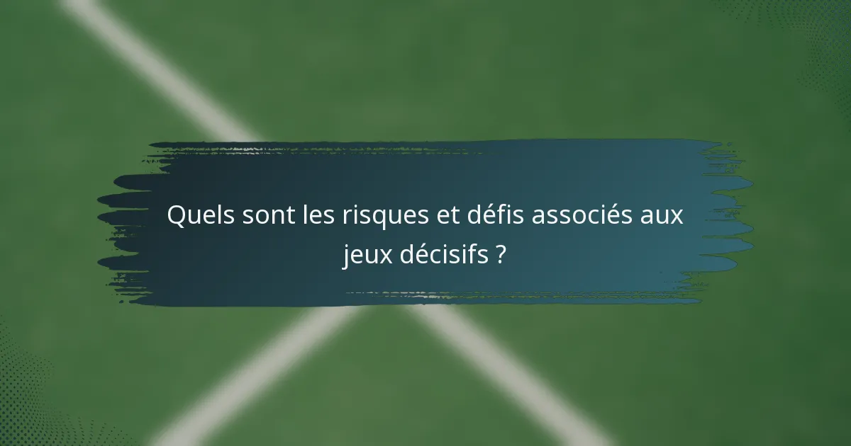 Quels sont les risques et défis associés aux jeux décisifs ?