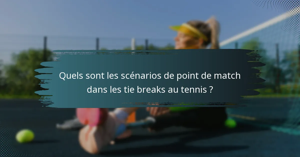 Quels sont les scénarios de point de match dans les tie breaks au tennis ?