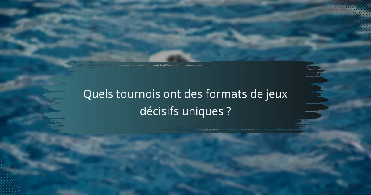 Quels tournois ont des formats de jeux décisifs uniques ?