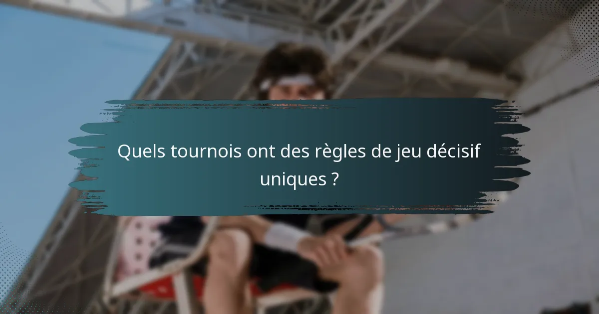 Quels tournois ont des règles de jeu décisif uniques ?