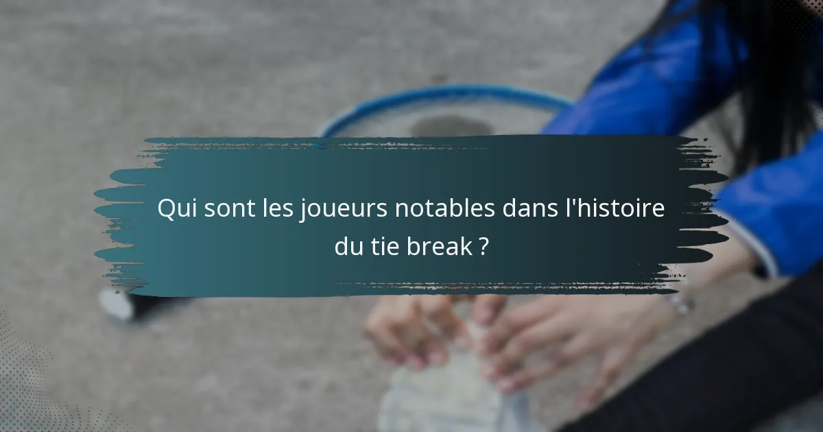 Qui sont les joueurs notables dans l'histoire du tie break ?